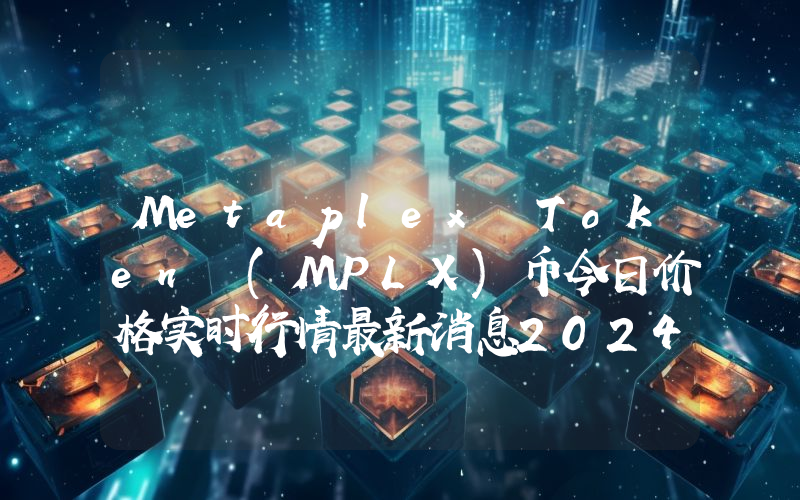 Metaplex Token (MPLX)币今日价格实时行情最新消息2024年04月03日