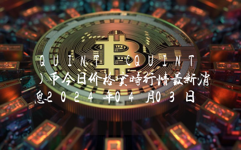 QUINT (QUINT)币今日价格实时行情最新消息2024年04月03日