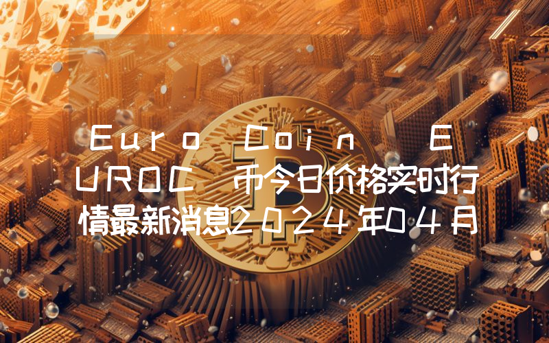 Euro Coin (EUROC)币今日价格实时行情最新消息2024年04月03日