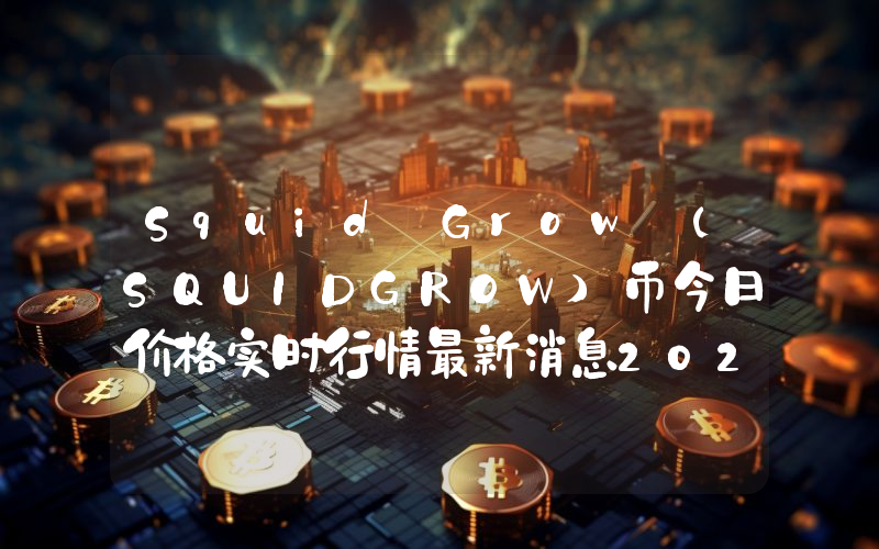 Squid Grow (SQUIDGROW)币今日价格实时行情最新消息2024年04月03日