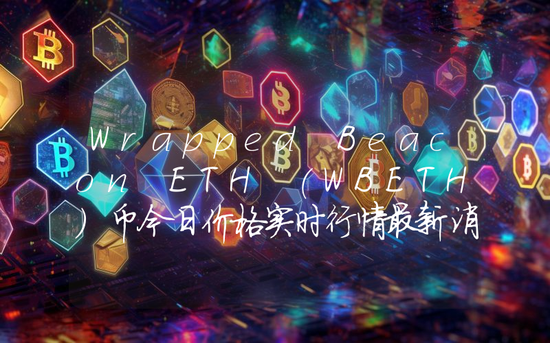 Wrapped Beacon ETH (WBETH)币今日价格实时行情最新消息2024年04月03日