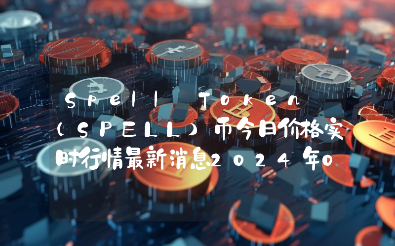 Spell Token (SPELL)币今日价格实时行情最新消息2024年04月03日