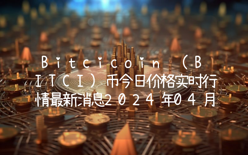 Bitcicoin (BITCI)币今日价格实时行情最新消息2024年04月03日