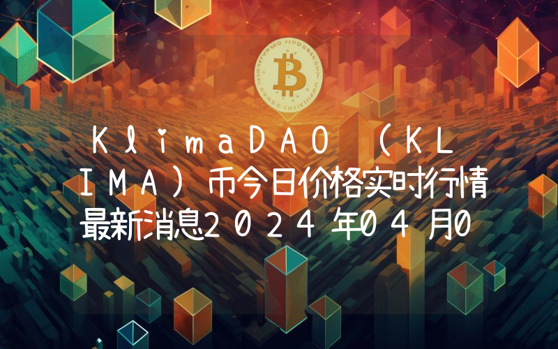 KlimaDAO (KLIMA)币今日价格实时行情最新消息2024年04月03日