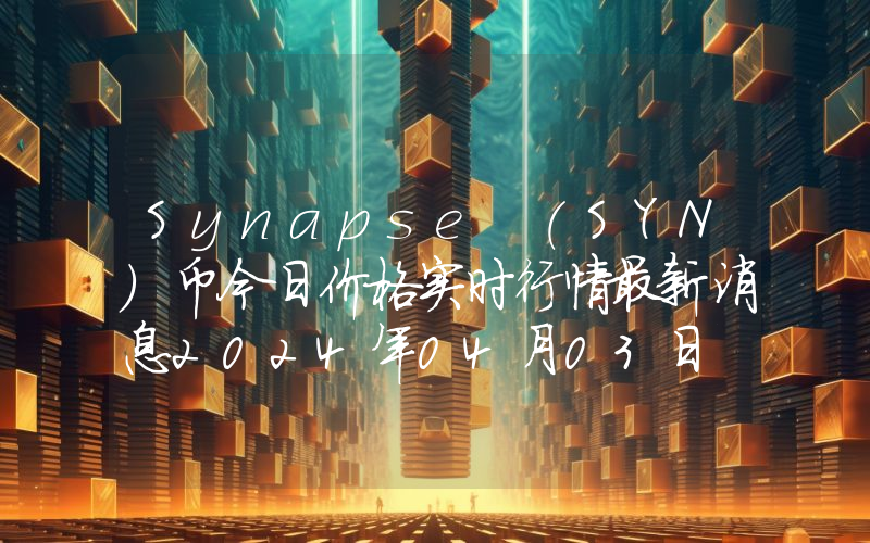 Synapse (SYN)币今日价格实时行情最新消息2024年04月03日
