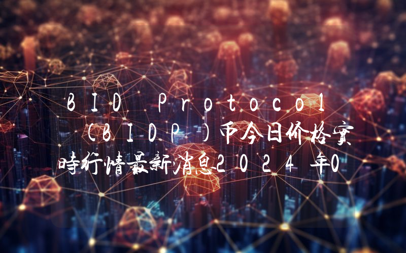 BID Protocol (BIDP)币今日价格实时行情最新消息2024年04月03日