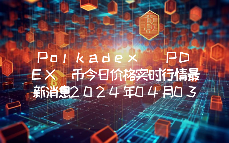 Polkadex (PDEX)币今日价格实时行情最新消息2024年04月03日