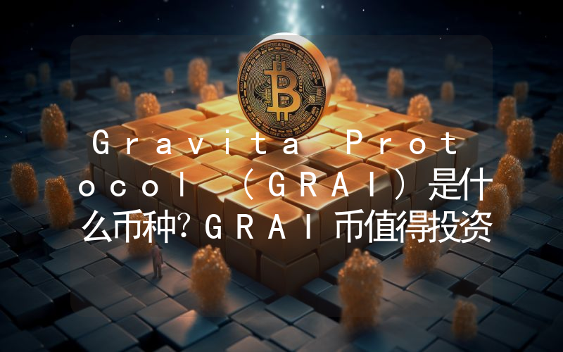 Gravita Protocol (GRAI)是什么币种？GRAI币值得投资吗？
