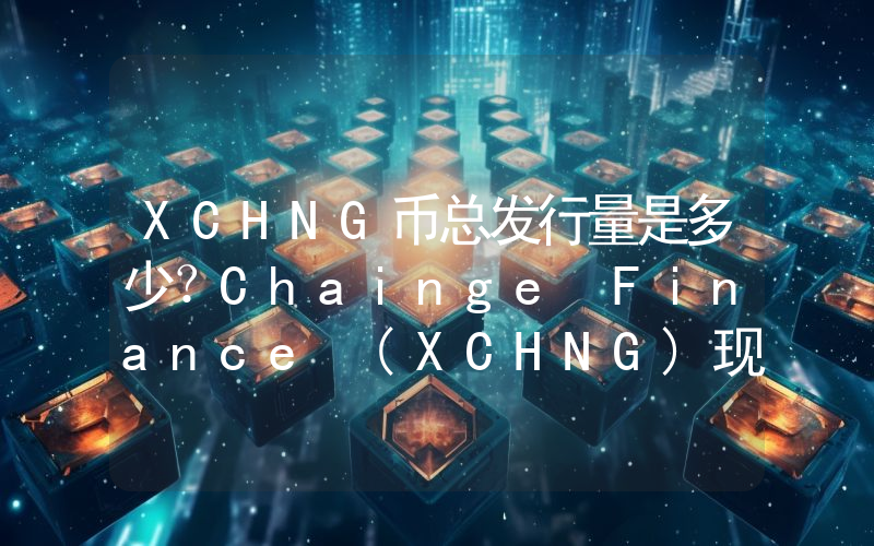XCHNG币总发行量是多少？Chainge Finance (XCHNG)现在流通量多少？