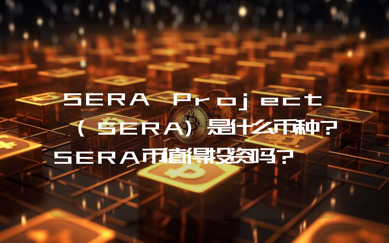SERA Project (SERA)是什么币种？SERA币值得投资吗？
