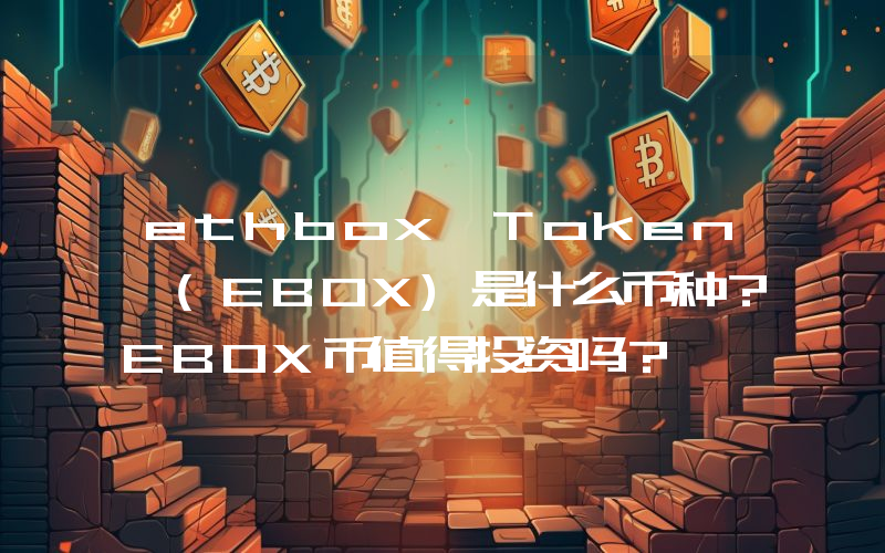 ethbox Token (EBOX)是什么币种？EBOX币值得投资吗？