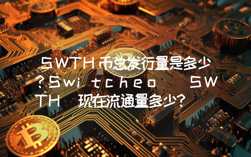 SWTH币总发行量是多少？Switcheo (SWTH)现在流通量多少？
