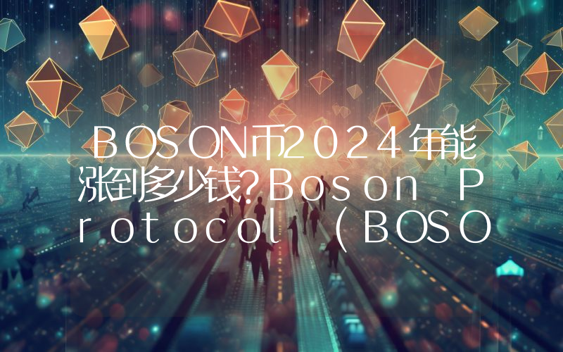 BOSON币2024年能涨到多少钱？Boson Protocol (BOSON)未来有投资价值吗？