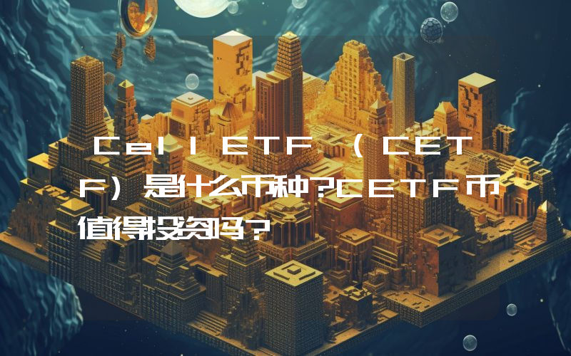 CellETF (CETF)是什么币种？CETF币值得投资吗？