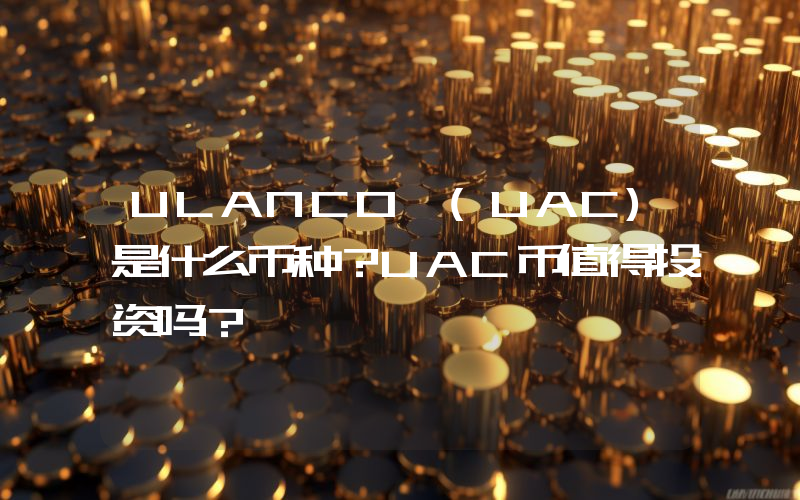 ULANCO (UAC)是什么币种？UAC币值得投资吗？