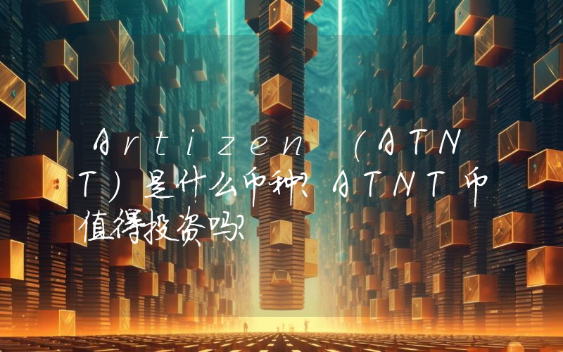 Artizen (ATNT)是什么币种？ATNT币值得投资吗？