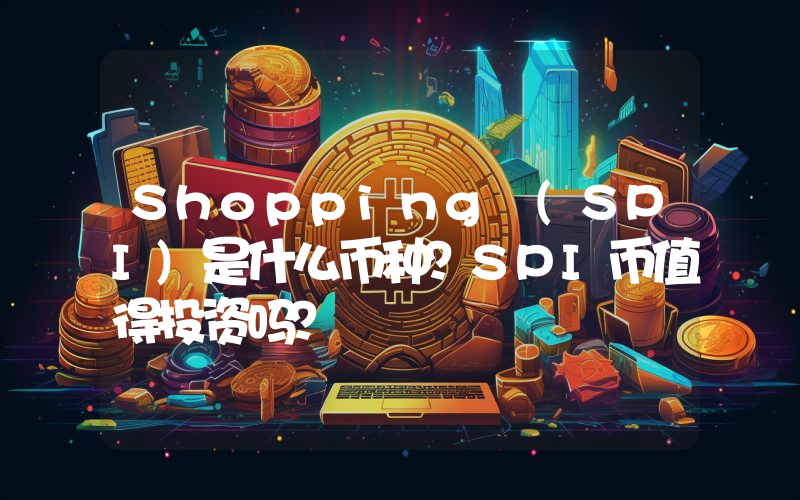 Shopping (SPI)是什么币种？SPI币值得投资吗？