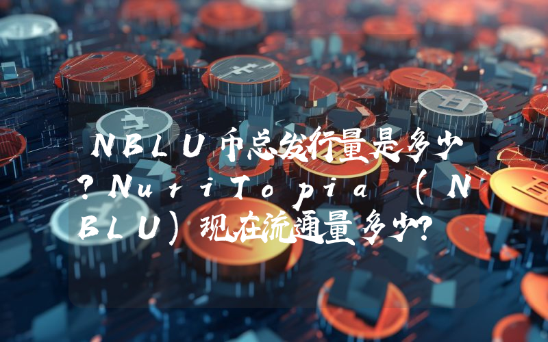 NBLU币总发行量是多少？NuriTopia (NBLU)现在流通量多少？