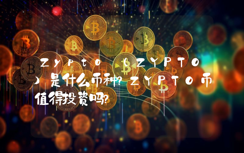 Zypto (ZYPTO)是什么币种？ZYPTO币值得投资吗？