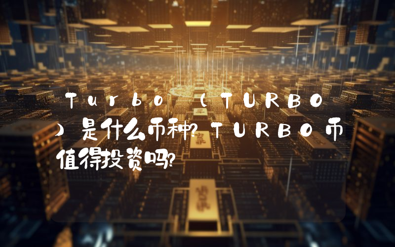 Turbo (TURBO)是什么币种？TURBO币值得投资吗？