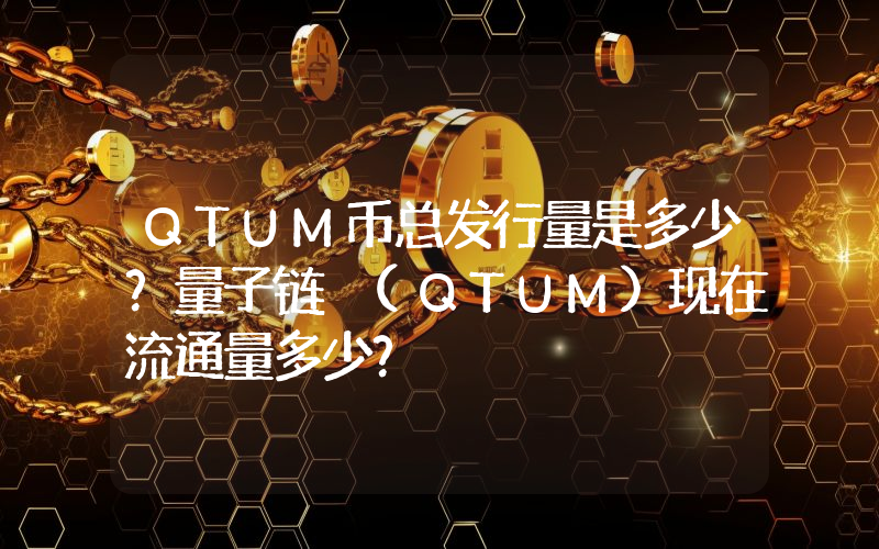 QTUM币总发行量是多少？量子链 (QTUM)现在流通量多少？