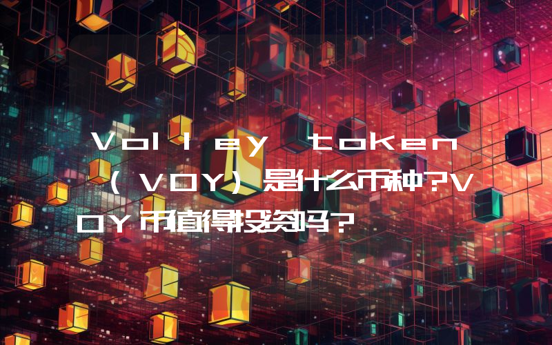 Volley token (VOY)是什么币种？VOY币值得投资吗？