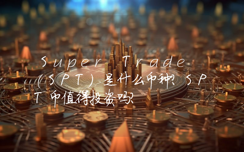 Super Trade (SPT)是什么币种？SPT币值得投资吗？