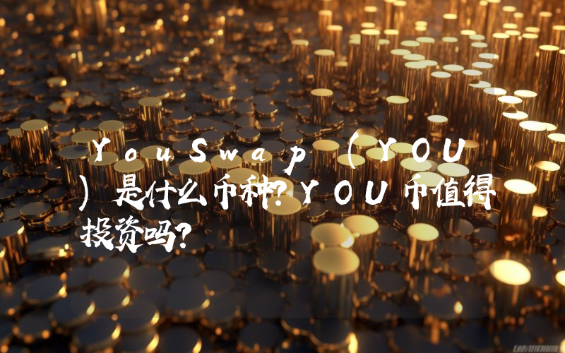 YouSwap (YOU)是什么币种？YOU币值得投资吗？
