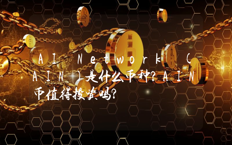 AI Network (AIN)是什么币种？AIN币值得投资吗？