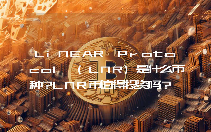 LiNEAR Protocol (LNR)是什么币种？LNR币值得投资吗？
