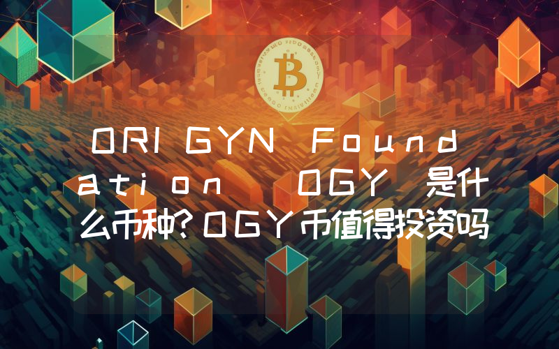 ORIGYN Foundation (OGY)是什么币种？OGY币值得投资吗？