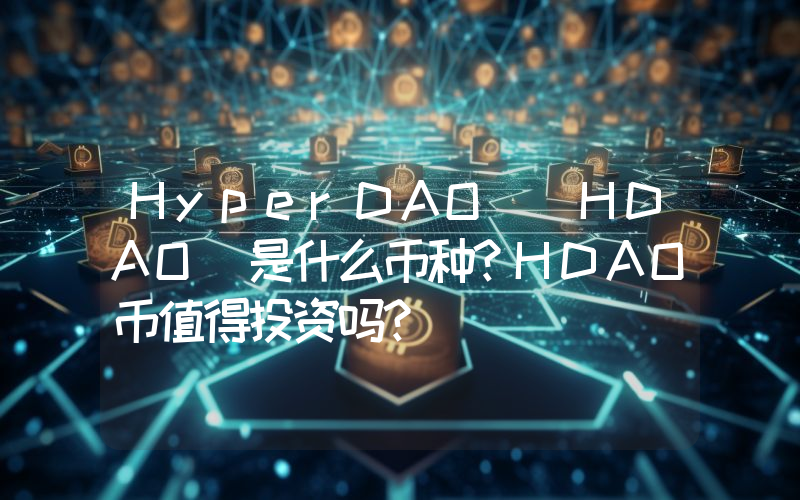HyperDAO (HDAO)是什么币种？HDAO币值得投资吗？