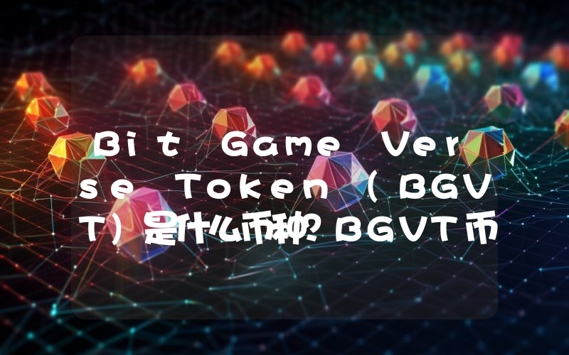 Bit Game Verse Token (BGVT)是什么币种？BGVT币值得投资吗？