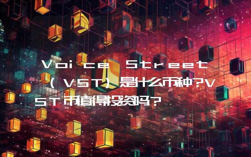 Voice Street (VST)是什么币种？VST币值得投资吗？