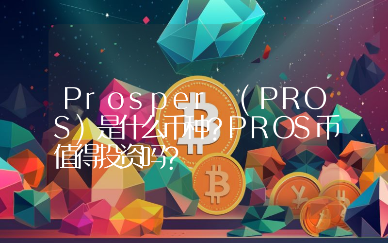Prosper (PROS)是什么币种？PROS币值得投资吗？