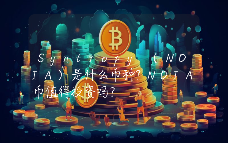 Syntropy (NOIA)是什么币种？NOIA币值得投资吗？