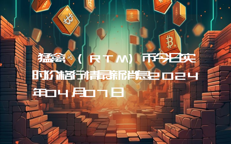 猛禽 (RTM)币今日实时价格行情最新消息2024年04月07日