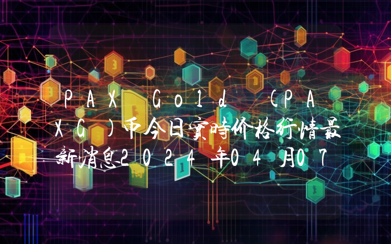 PAX Gold (PAXG)币今日实时价格行情最新消息2024年04月07日