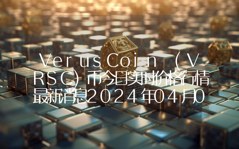 VerusCoin (VRSC)币今日实时价格行情最新消息2024年04月07日