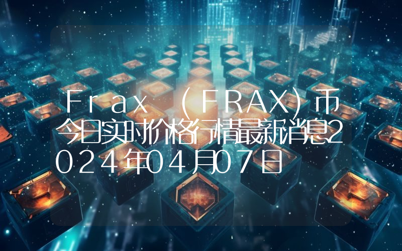 Frax (FRAX)币今日实时价格行情最新消息2024年04月07日