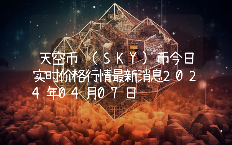 天空币 (SKY)币今日实时价格行情最新消息2024年04月07日