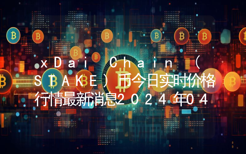 xDai Chain (STAKE)币今日实时价格行情最新消息2024年04月07日