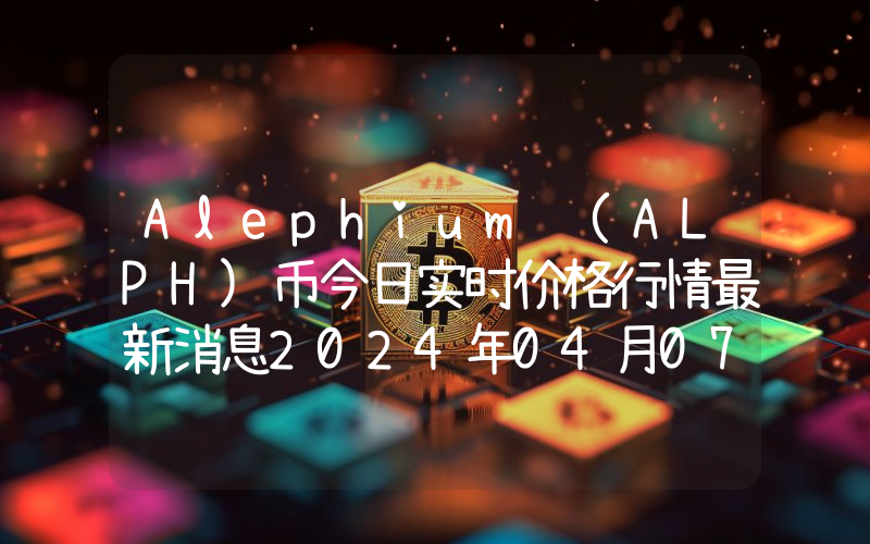 Alephium (ALPH)币今日实时价格行情最新消息2024年04月07日