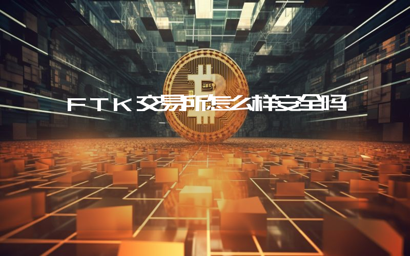 FTK交易所怎么样安全吗