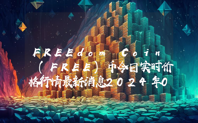 FREEdom Coin (FREE)币今日实时价格行情最新消息2024年04月07日
