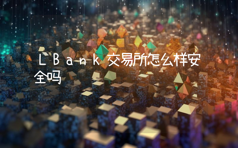 LBank交易所怎么样安全吗
