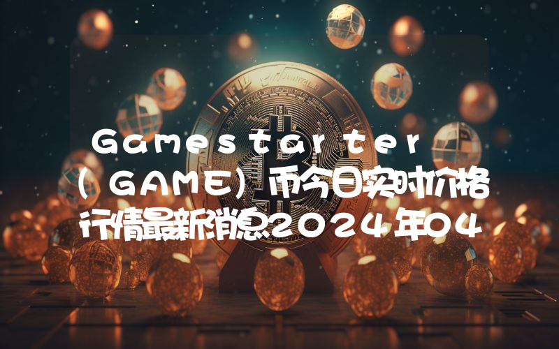 Gamestarter (GAME)币今日实时价格行情最新消息2024年04月07日