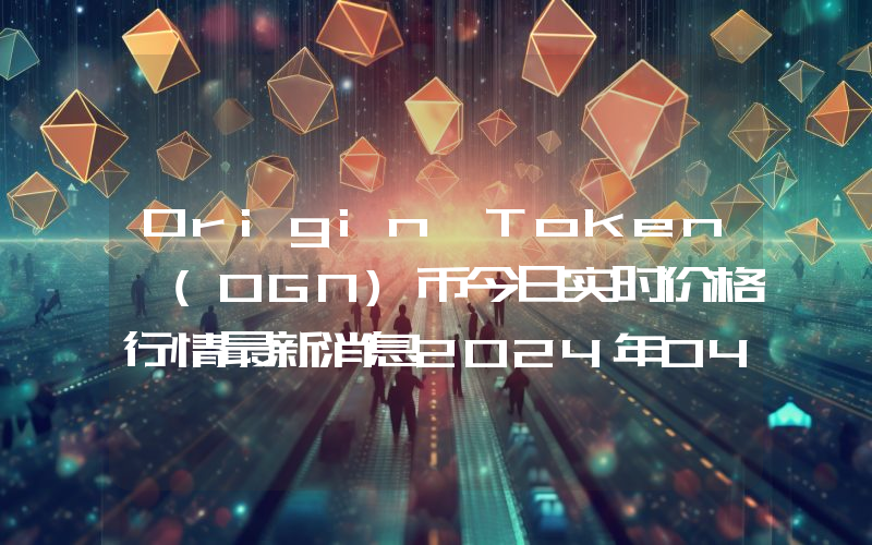 Origin Token (OGN)币今日实时价格行情最新消息2024年04月07日