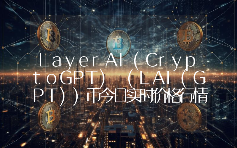 LayerAI(CryptoGPT) (LAI(GPT))币今日实时价格行情最新消息2024年04月07日