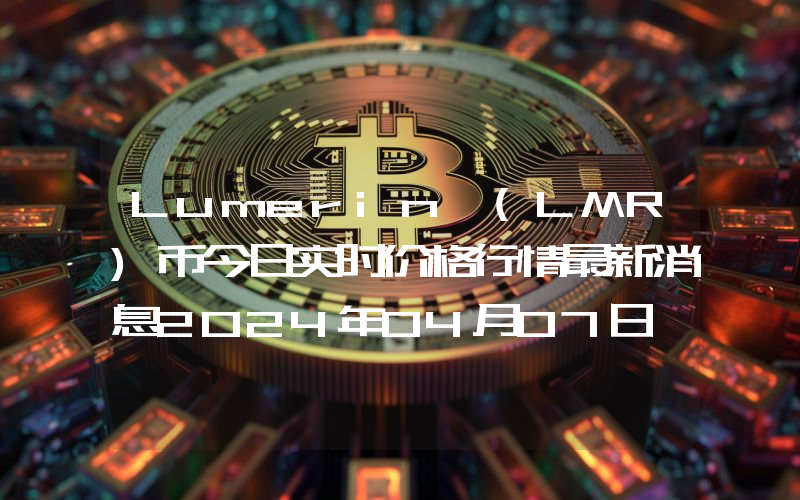 Lumerin (LMR)币今日实时价格行情最新消息2024年04月07日